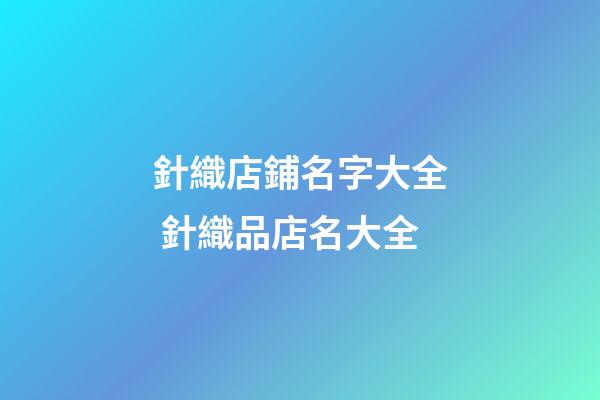 針織店鋪名字大全 針織品店名大全-第1張-店鋪起名-玄機派